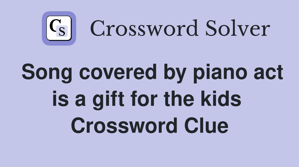 Song covered by piano act is a gift for the kids  Crossword Clue