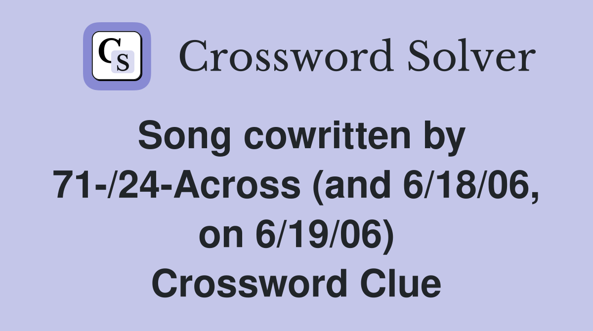 Song cowritten by 71-/24-Across (and 6/18/06, on 6/19/06) Crossword Clue