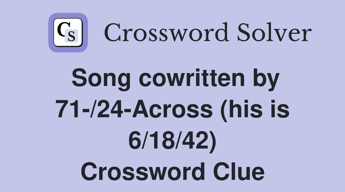 Song cowritten by 71-/24-Across (his is 6/18/42) Crossword Clue