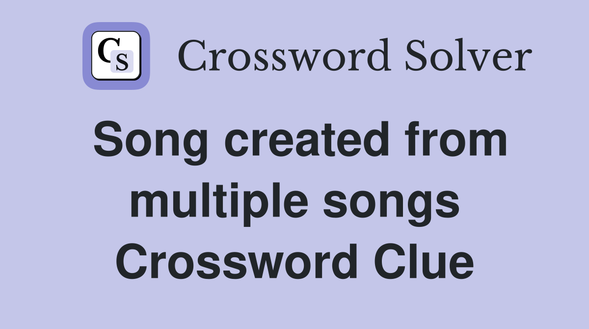 Song created from multiple songs Crossword Clue