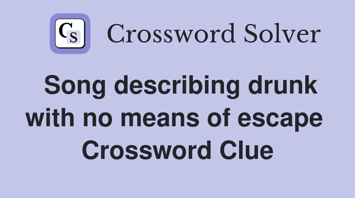 Song describing drunk with no means of escape  Crossword Clue
