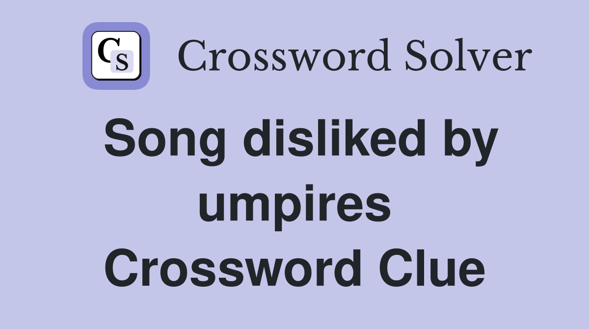 Song disliked by umpires Crossword Clue