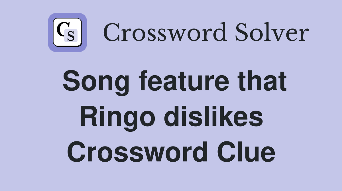 Song feature that Ringo dislikes Crossword Clue