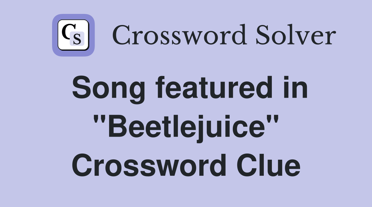 Song featured in "Beetlejuice" Crossword Clue