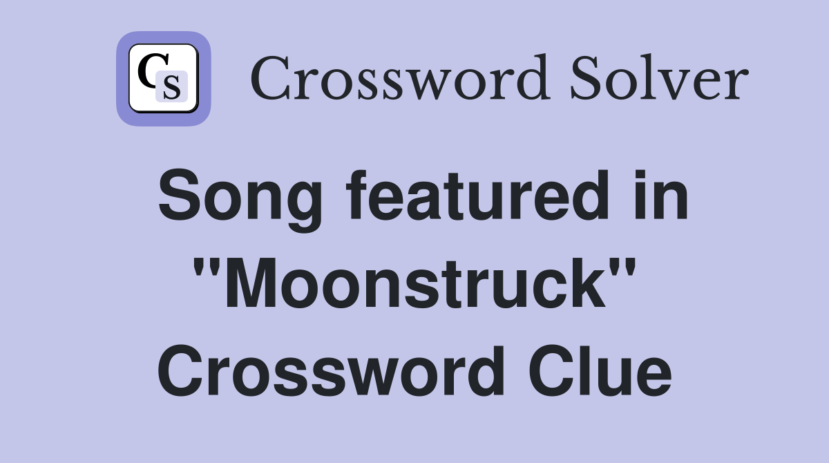 Song featured in "Moonstruck" Crossword Clue