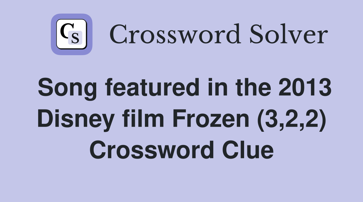 Song featured in the 2013 Disney film Frozen (3,2,2) Crossword Clue