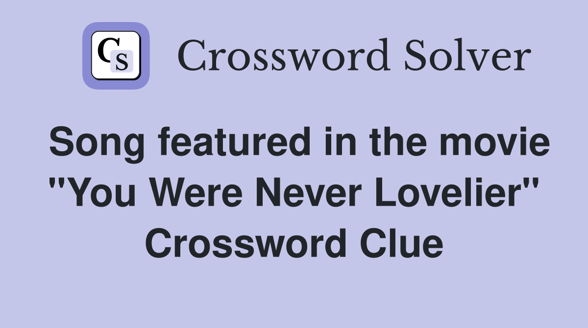 Song featured in the movie "You Were Never Lovelier" Crossword Clue