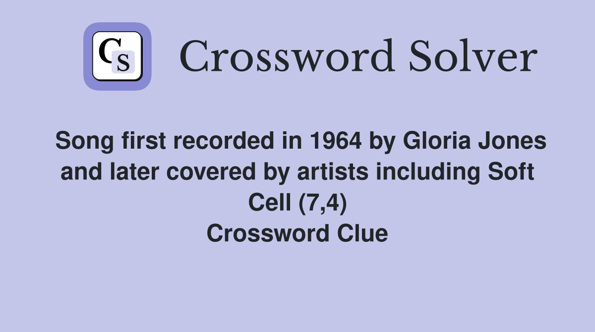 Song first recorded in 1964 by Gloria Jones and later covered by artists including Soft Cell (7,4) Crossword Clue