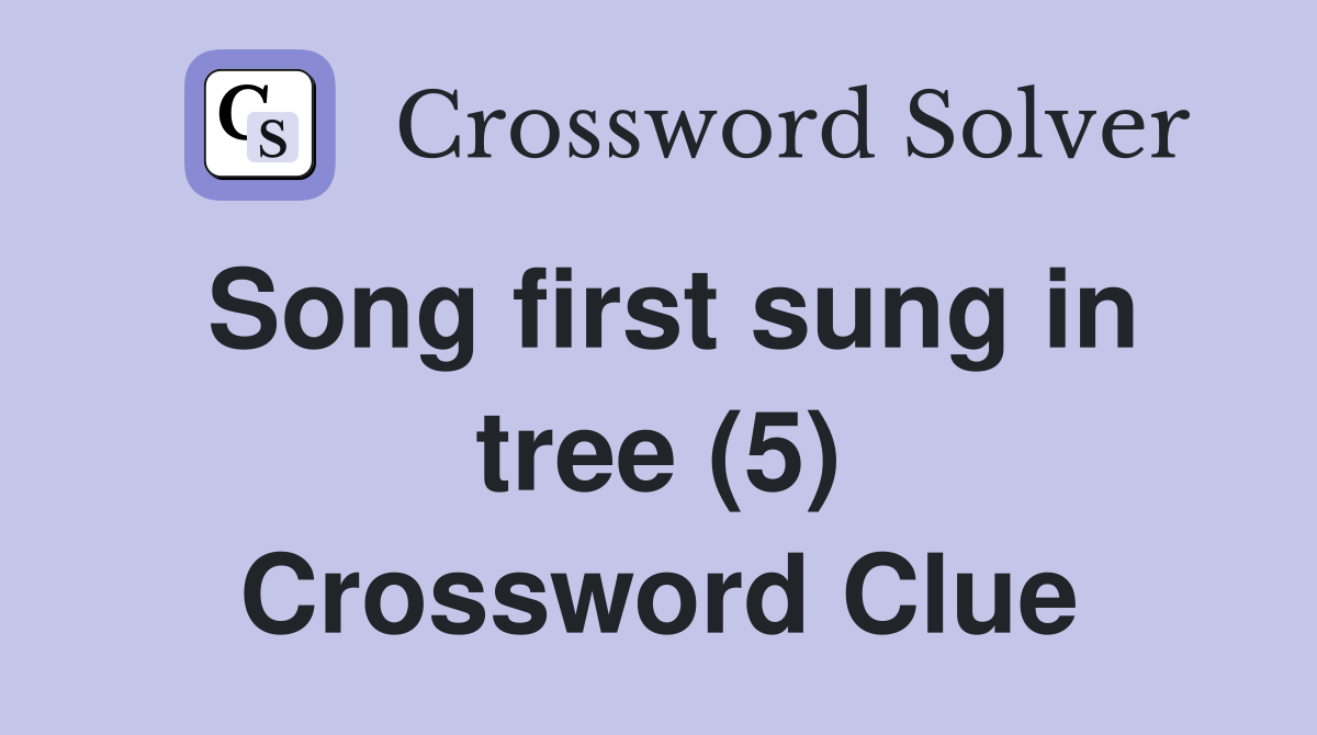 Song first sung in tree (5) Crossword Clue