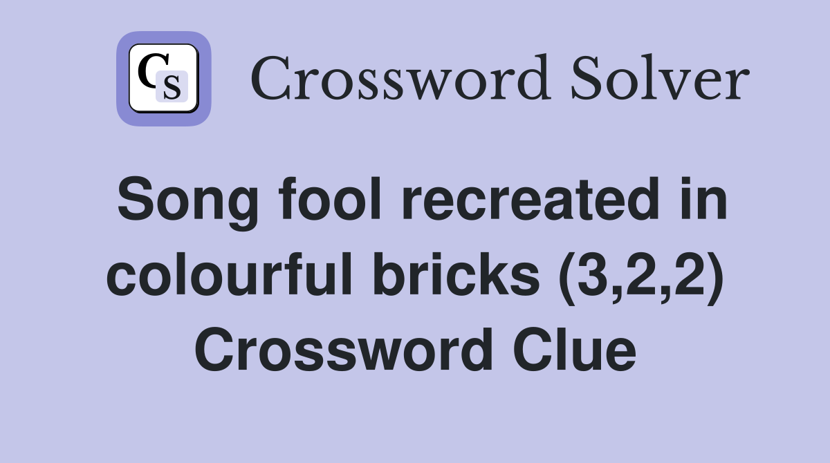 Song fool recreated in colourful bricks (3,2,2) Crossword Clue