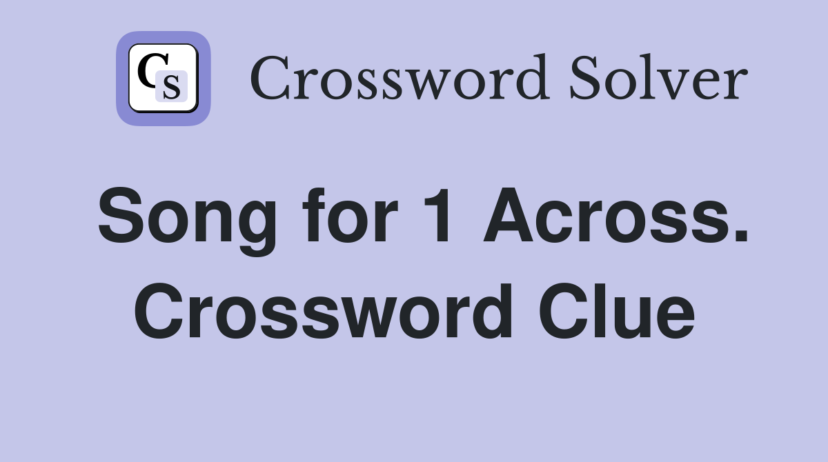 Song for 1 Across. Crossword Clue