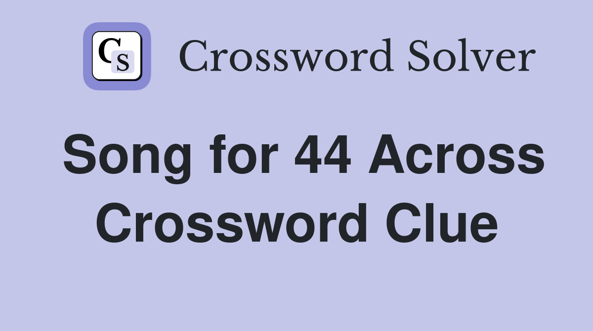Song for 44 Across Crossword Clue