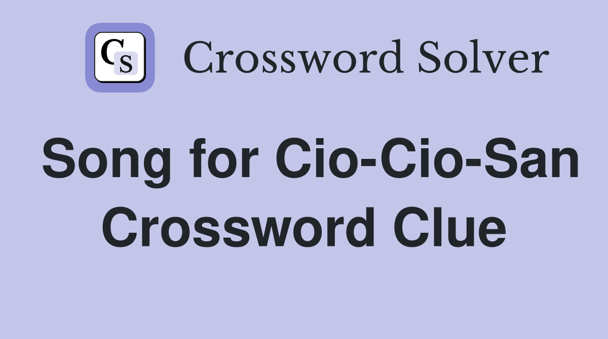 Song for Cio-Cio-San Crossword Clue