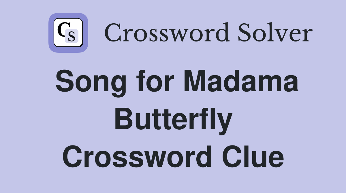 Song for Madama Butterfly Crossword Clue