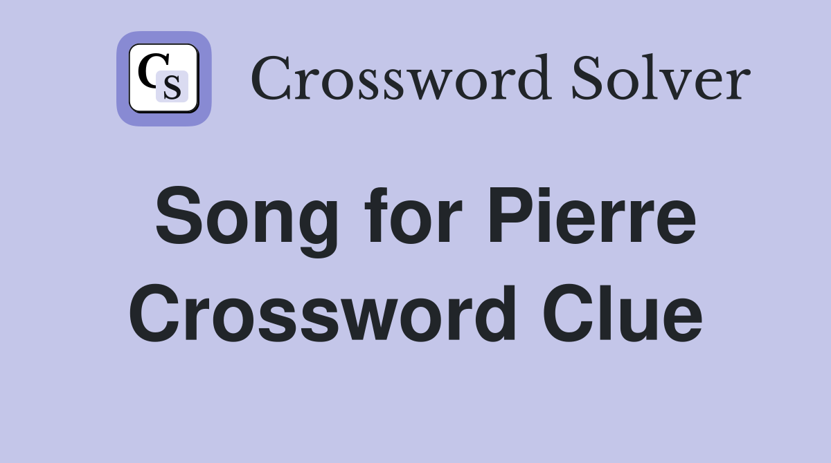 Song for Pierre Crossword Clue