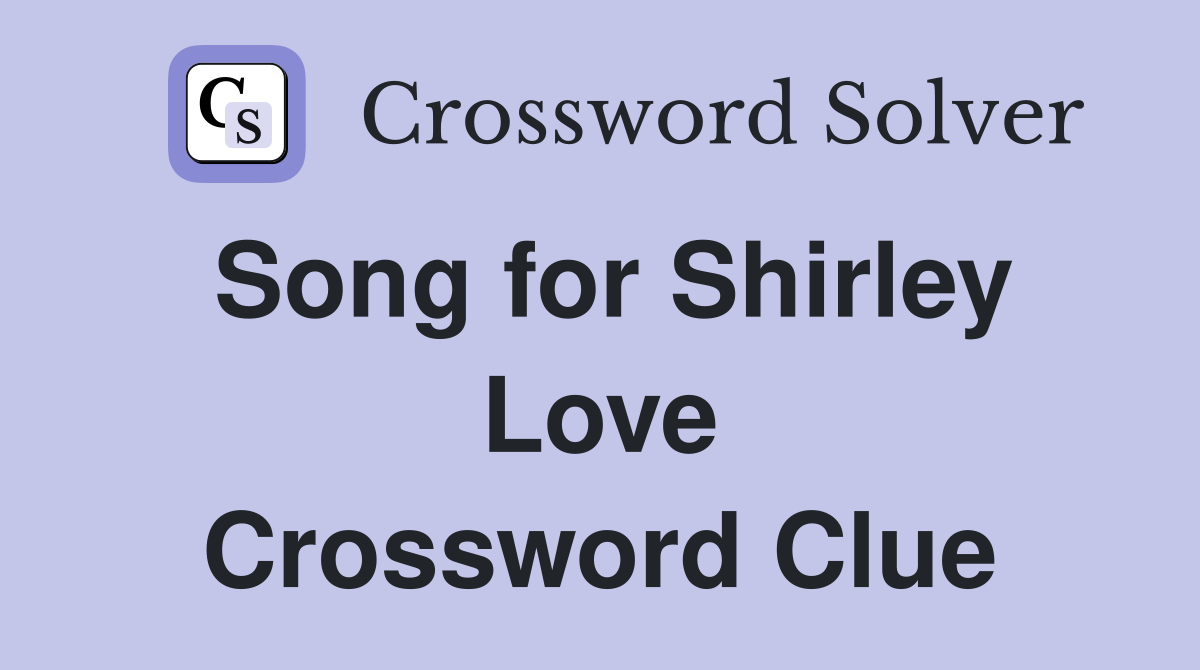 Song for Shirley Love Crossword Clue