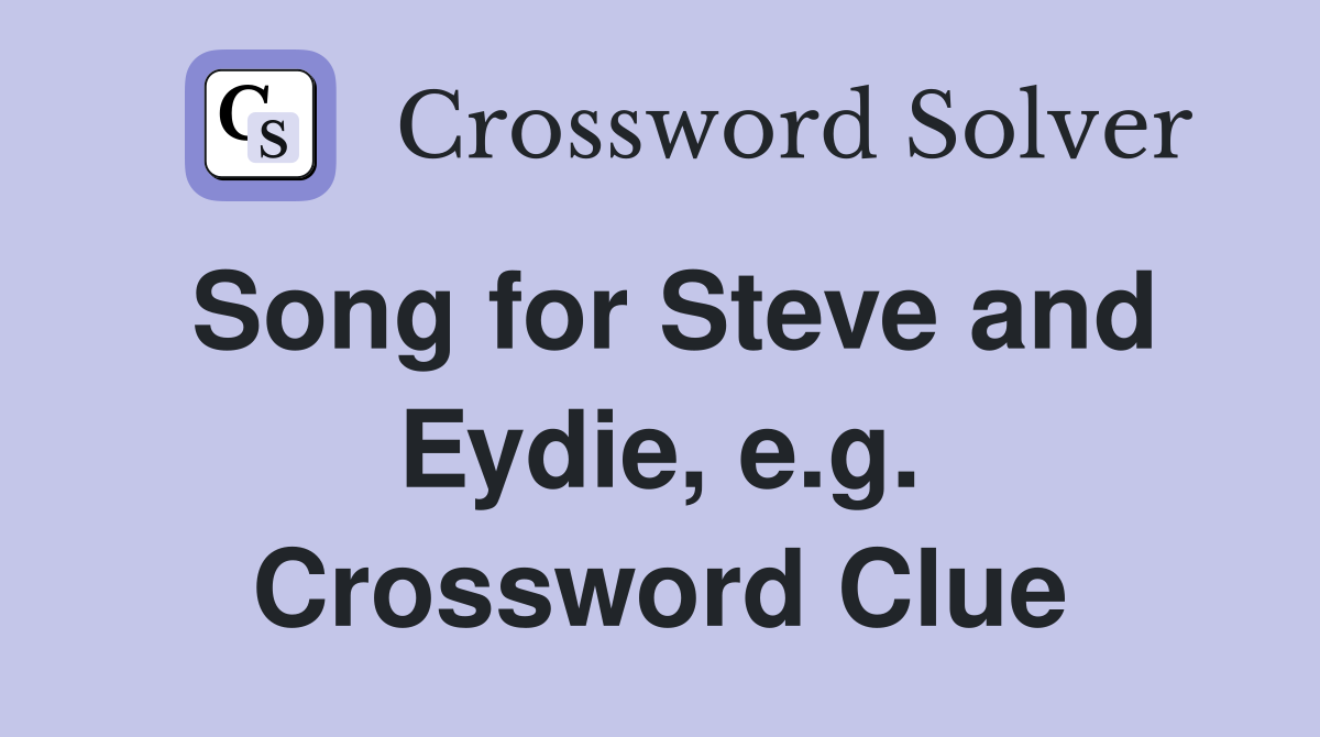 Song for Steve and Eydie, e.g. Crossword Clue