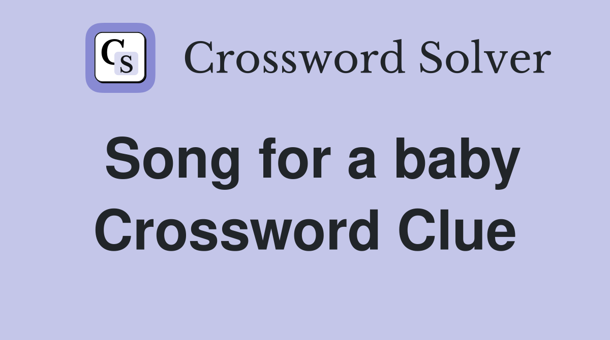 Song for a baby Crossword Clue