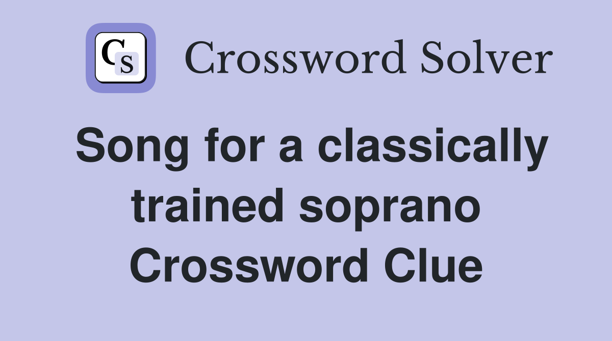 Song for a classically trained soprano Crossword Clue