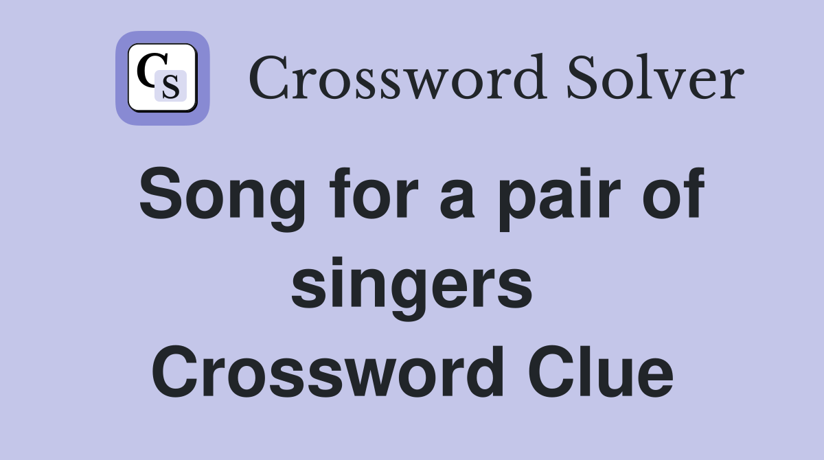 Song for a pair of singers Crossword Clue