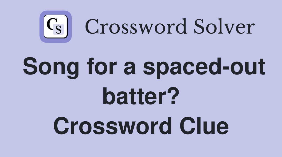 Song for a spaced-out batter? Crossword Clue