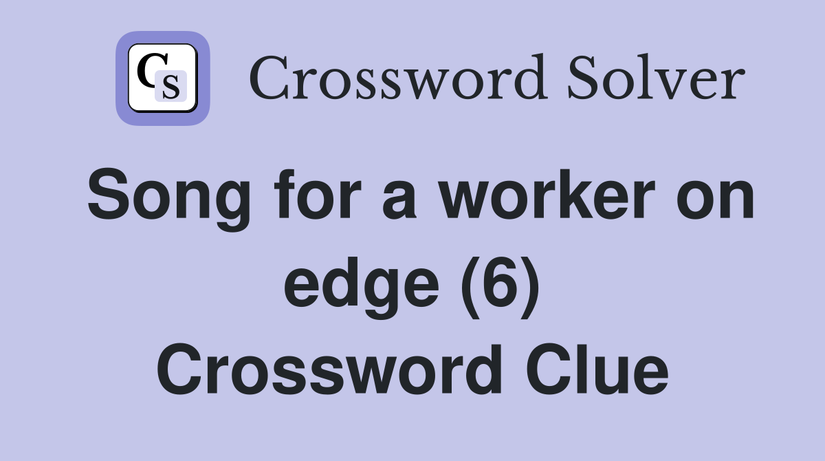Song for a worker on edge (6) Crossword Clue