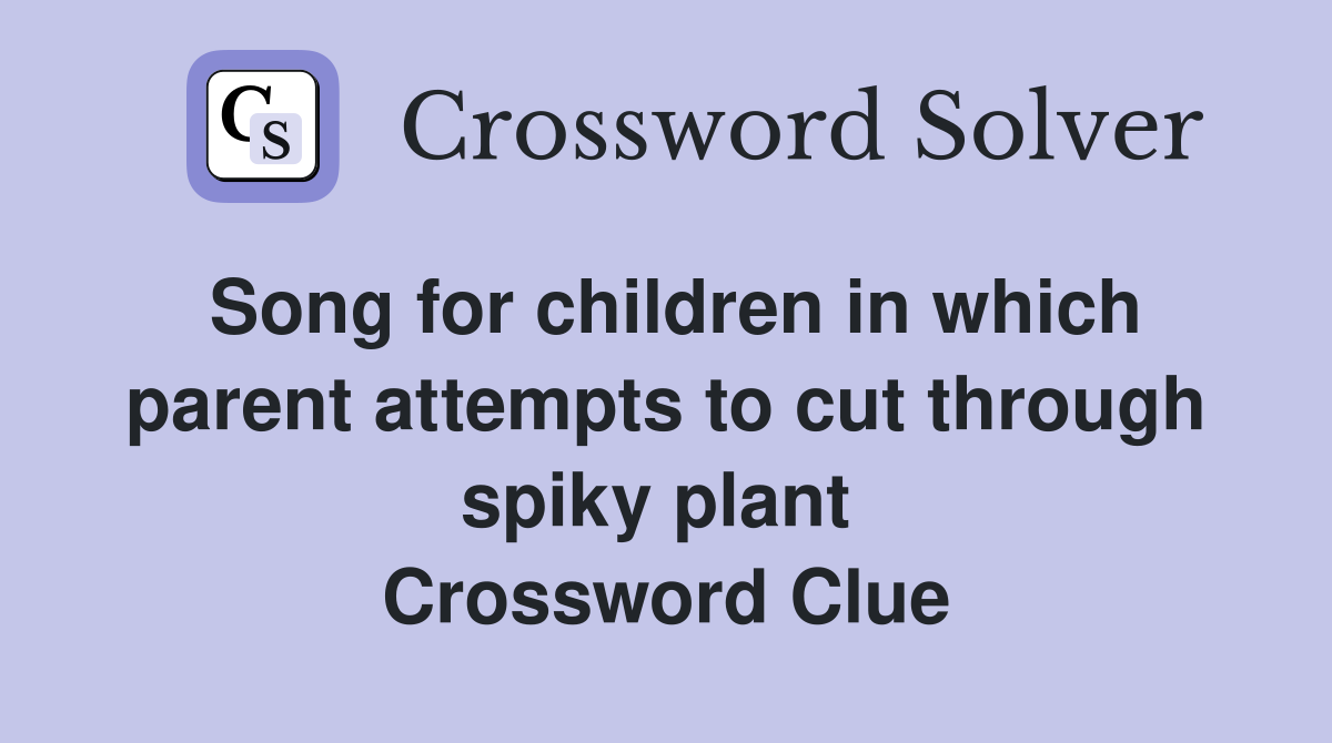 Song for children in which parent attempts to cut through spiky plant  Crossword Clue