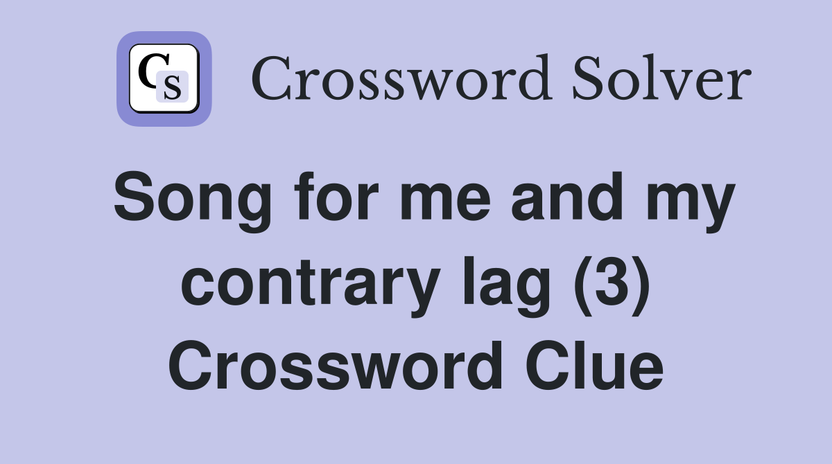 Song for me and my contrary lag (3) Crossword Clue