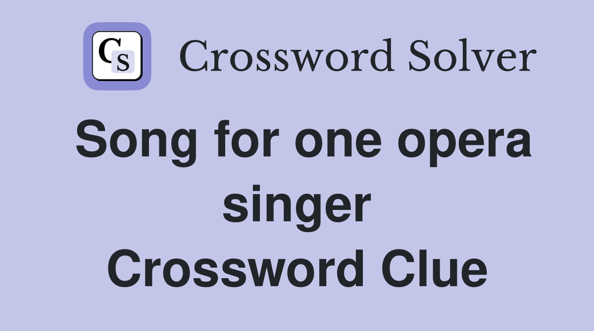 Song for one opera singer Crossword Clue