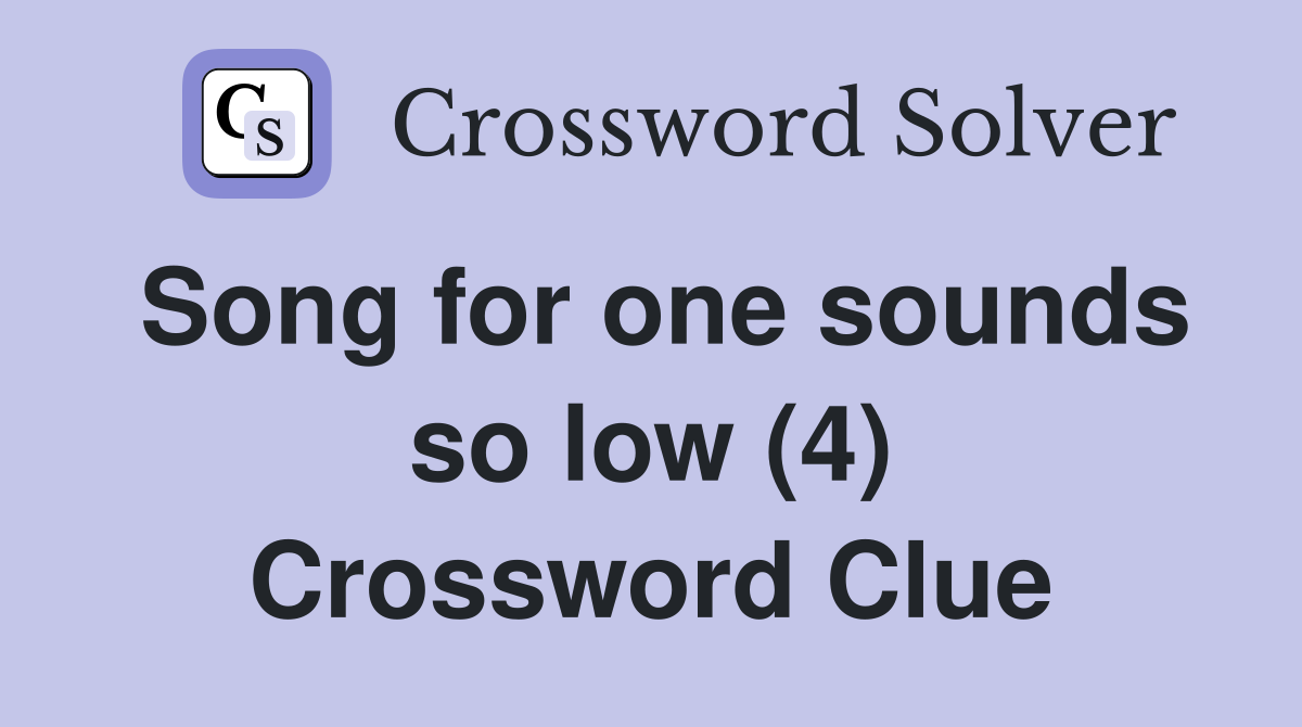 Song for one sounds so low (4) Crossword Clue