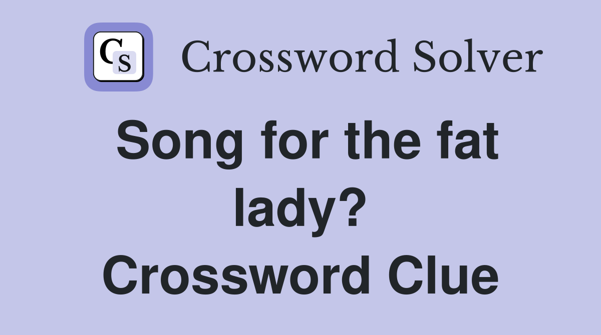 Song for the fat lady? Crossword Clue