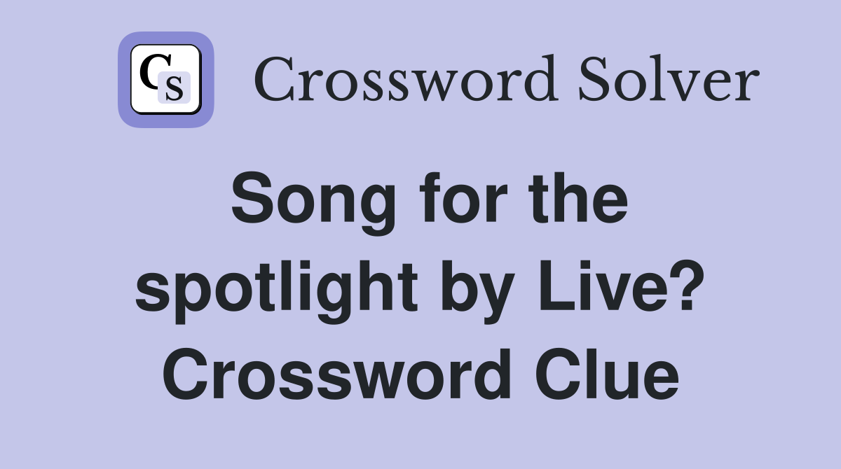 Song for the spotlight by Live? Crossword Clue