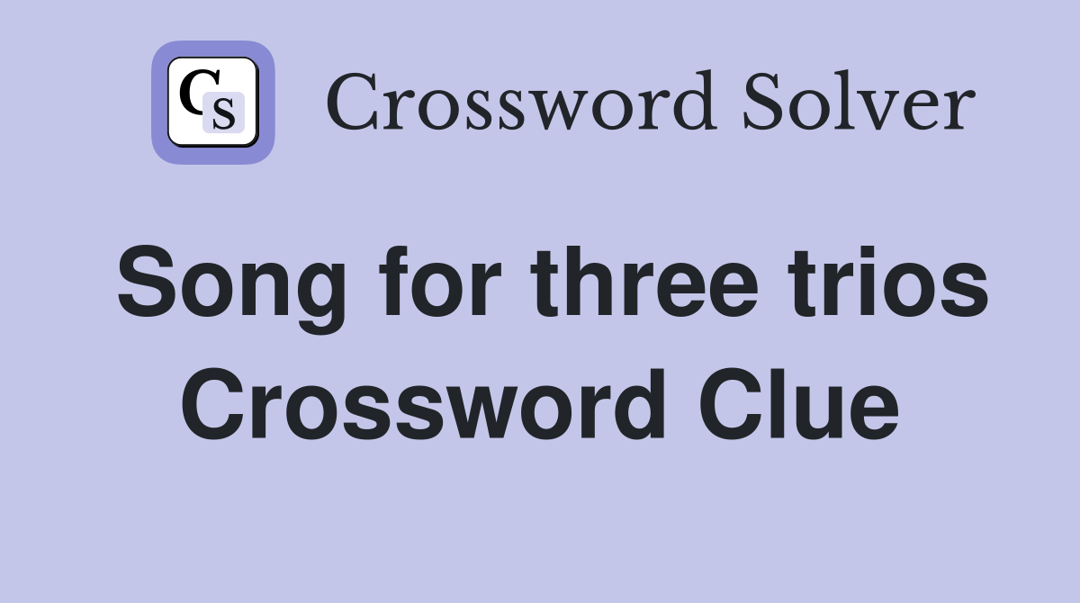 Song for three trios Crossword Clue