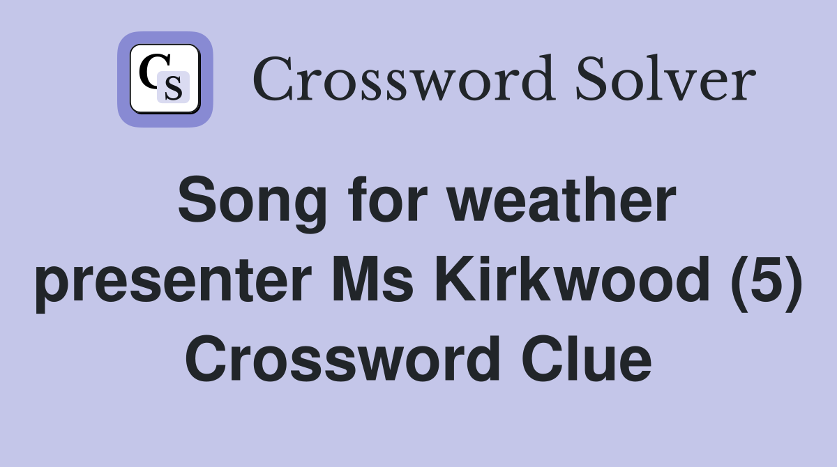 Song for weather presenter Ms Kirkwood (5) Crossword Clue