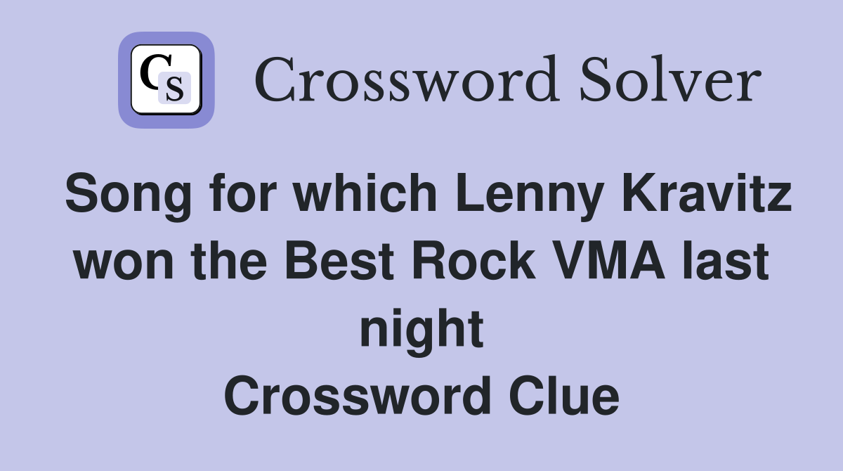 Song for which Lenny Kravitz won the Best Rock VMA last night Crossword Clue