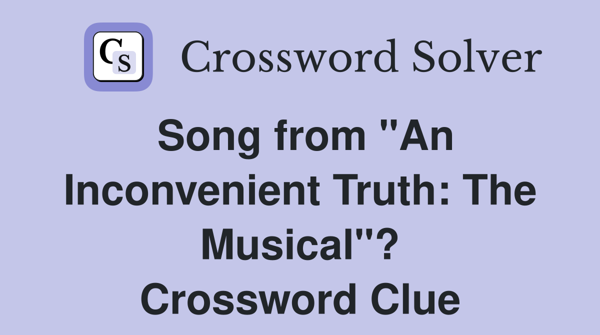Song from "An Inconvenient Truth: The Musical"? Crossword Clue