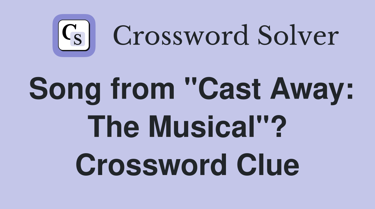 Song from "Cast Away: The Musical"? Crossword Clue