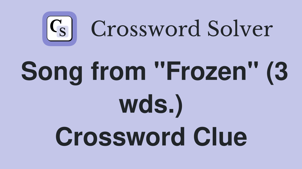 Song from "Frozen" (3 wds.) Crossword Clue