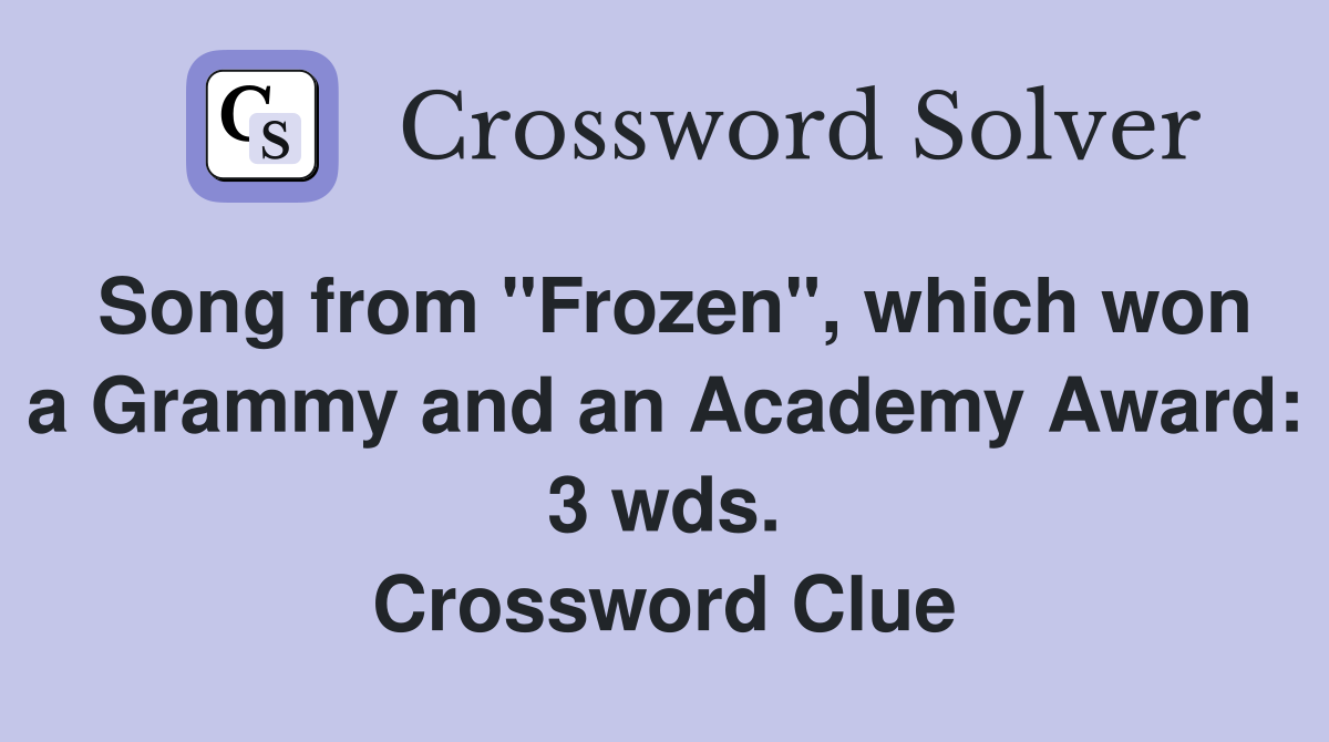 Song from "Frozen", which won a Grammy and an Academy Award: 3 wds. Crossword Clue