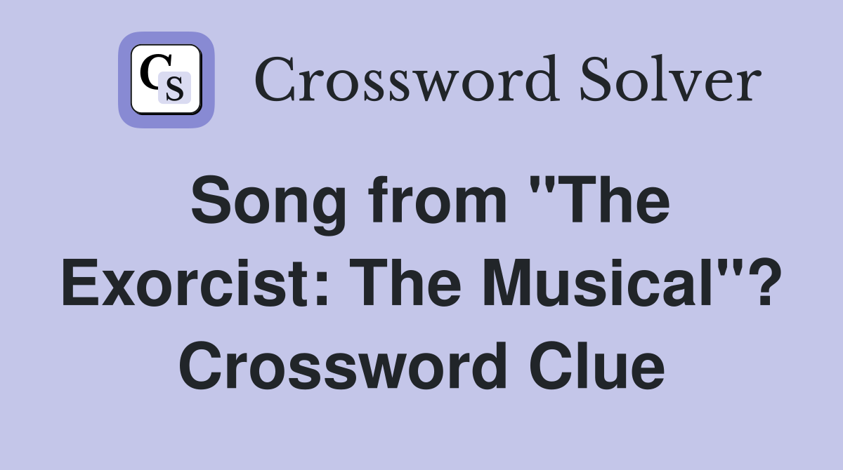 Song from "The Exorcist: The Musical"? Crossword Clue