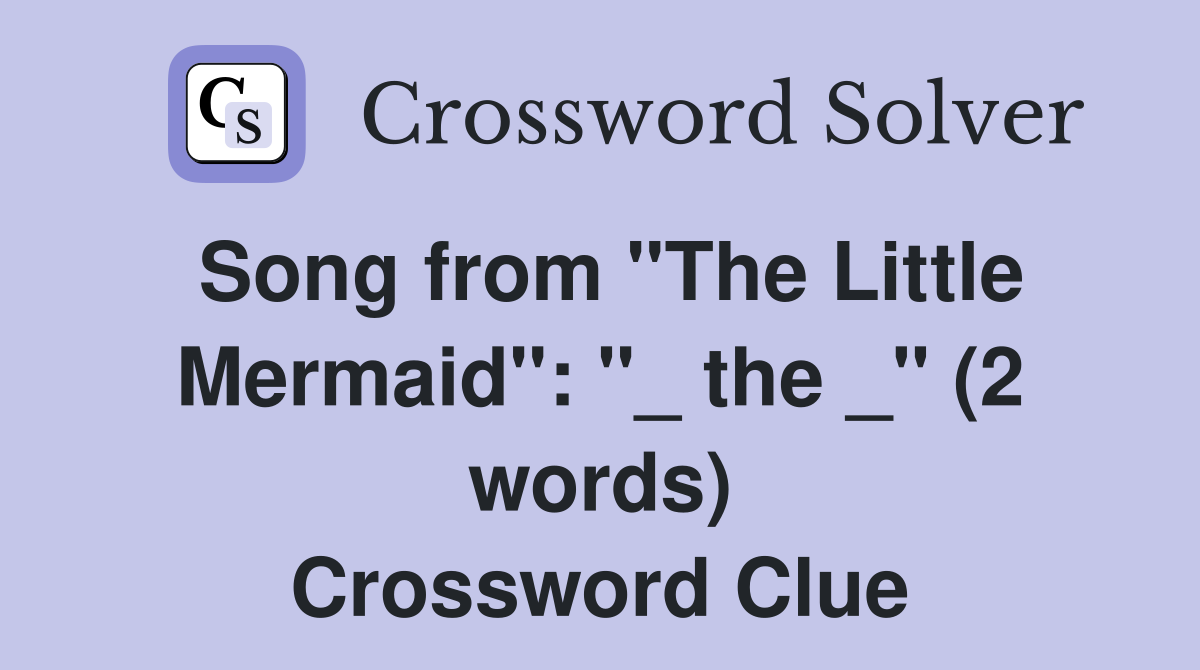 Song from "The Little Mermaid": "_ the _" (2 words) Crossword Clue