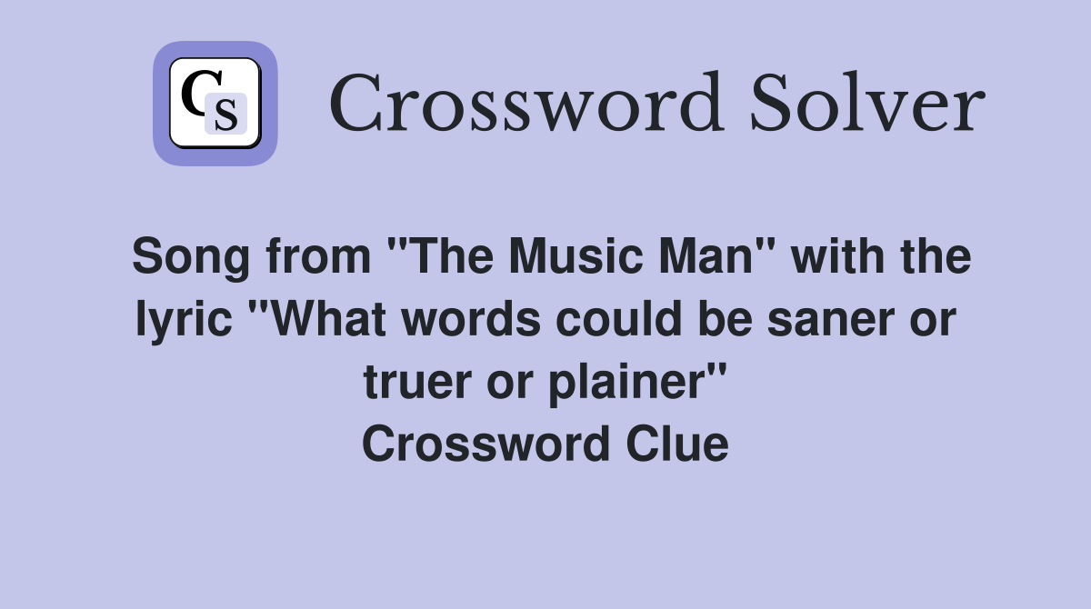 Song from "The Music Man" with the lyric "What words could be saner or truer or plainer" Crossword Clue