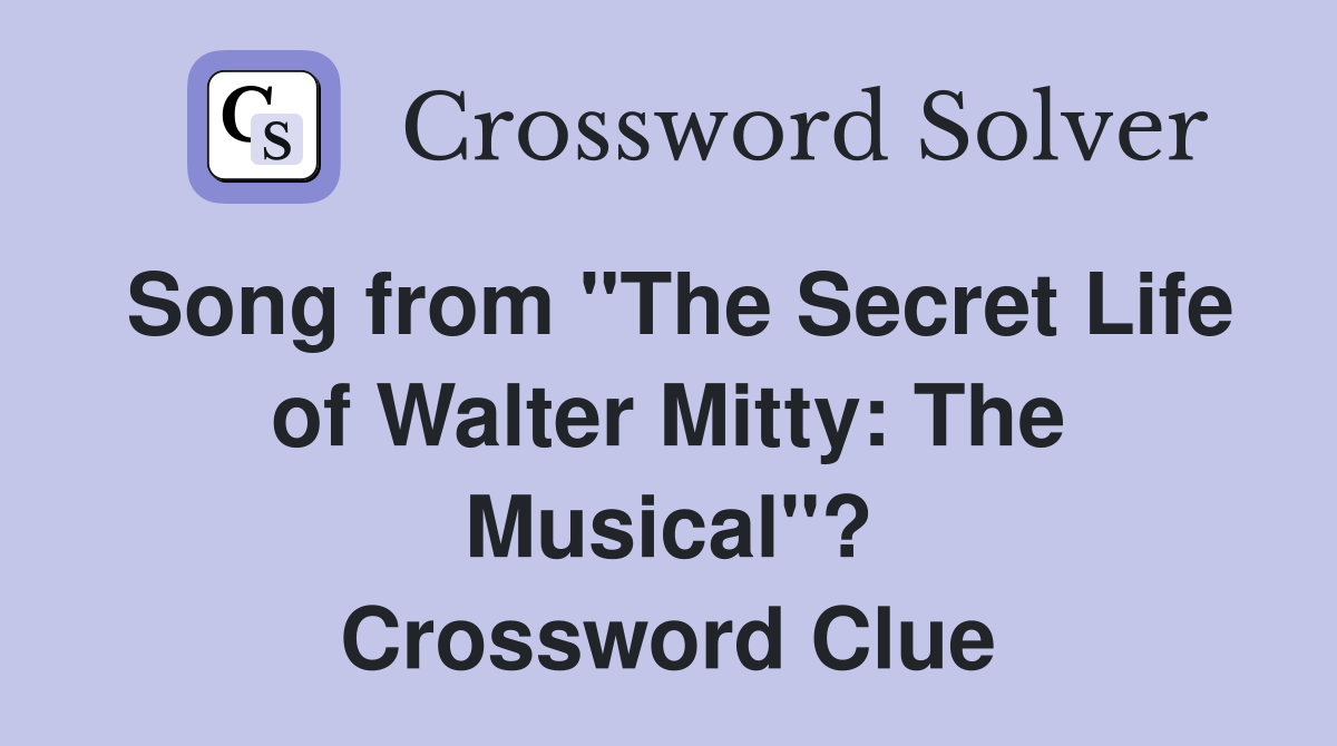 Song from "The Secret Life of Walter Mitty: The Musical"? Crossword Clue