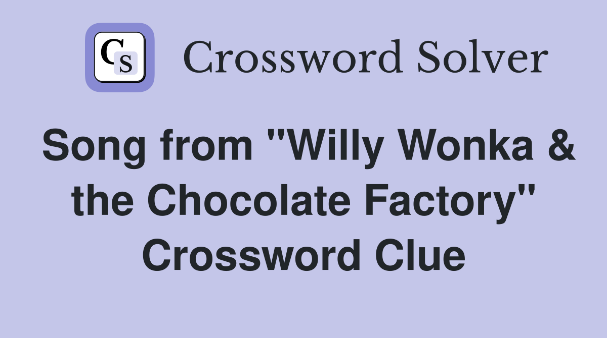 Song from "Willy Wonka & the Chocolate Factory" Crossword Clue