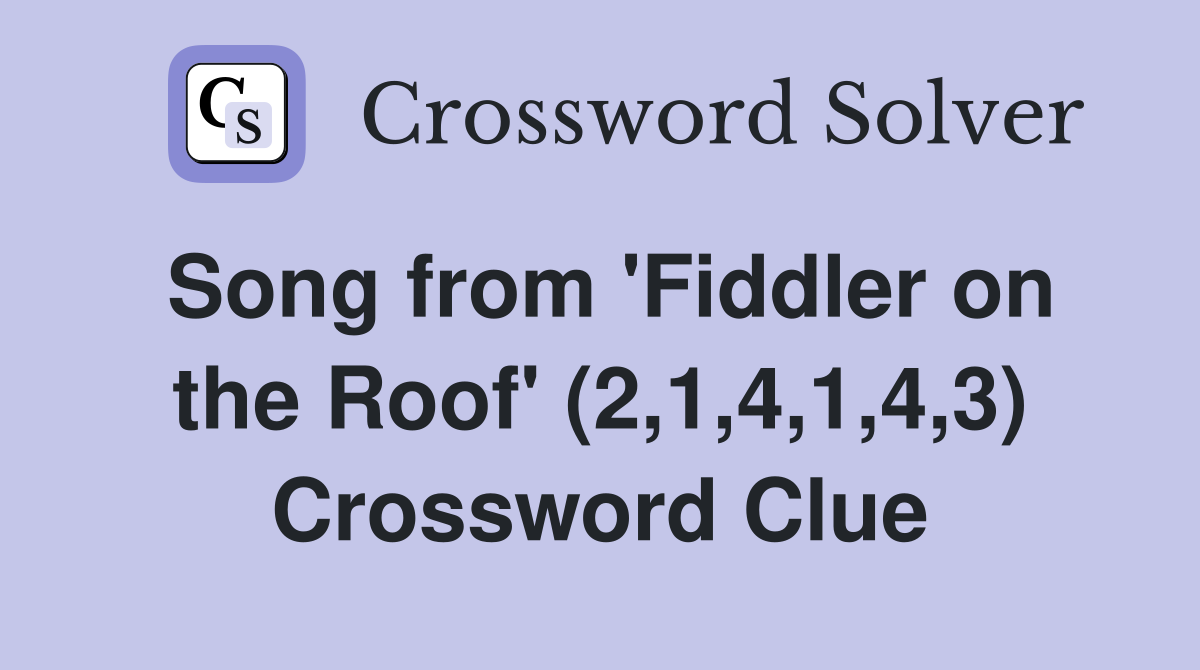 Song from 'Fiddler on the Roof' (2,1,4,1,4,3) Crossword Clue
