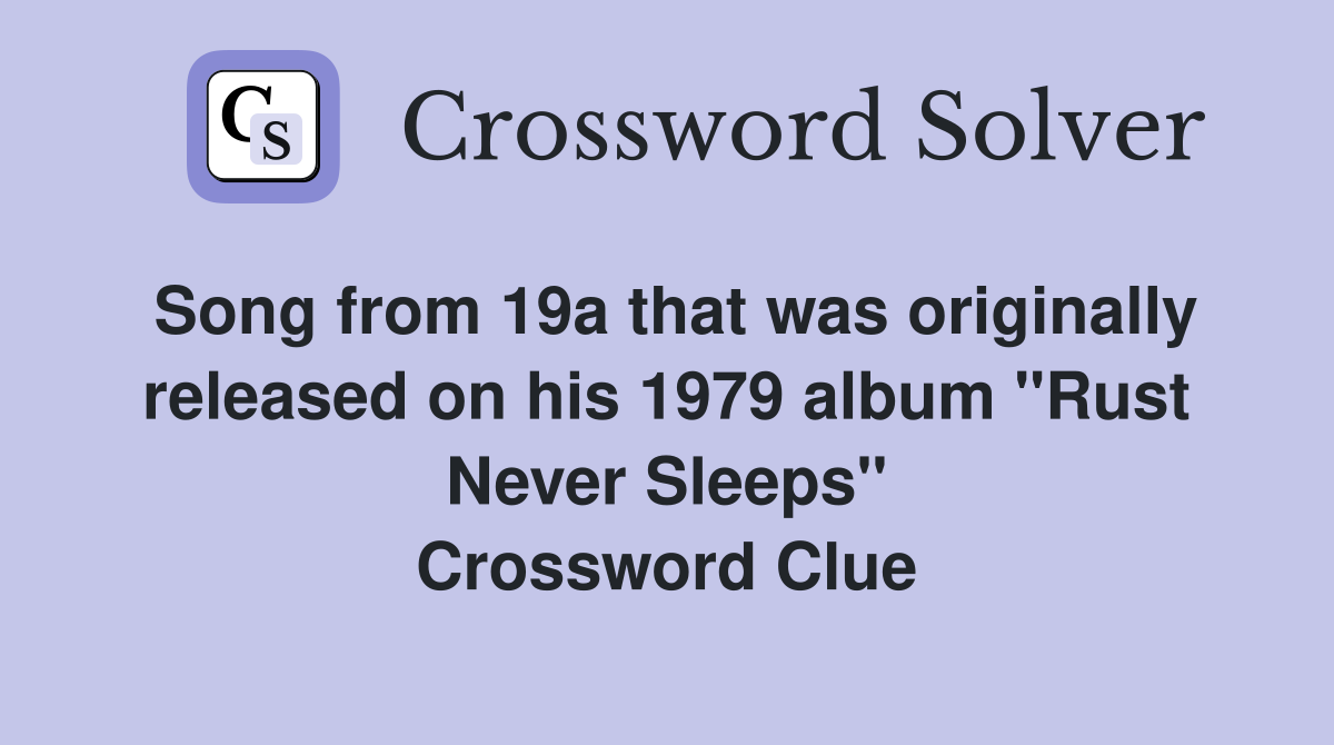 Song from 19a that was originally released on his 1979 album "Rust Never Sleeps" Crossword Clue