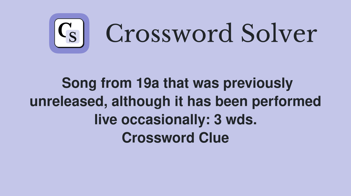 Song from 19a that was previously unreleased, although it has been performed live occasionally: 3 wds. Crossword Clue