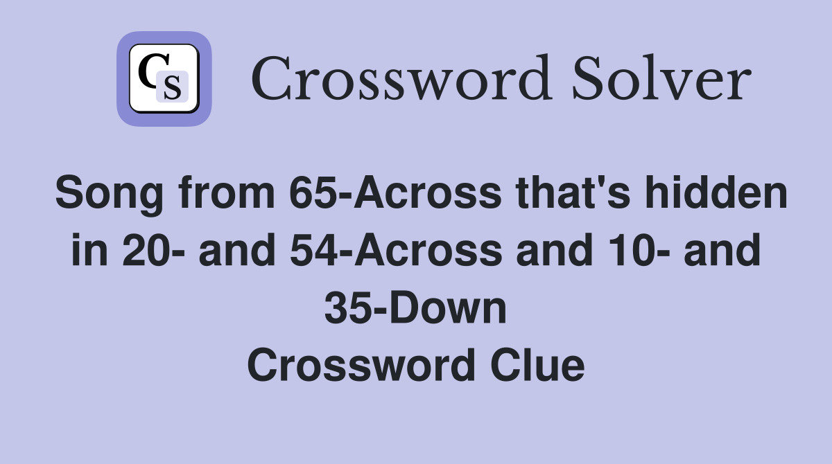 Song from 65-Across that's hidden in 20- and 54-Across and 10- and 35-Down Crossword Clue