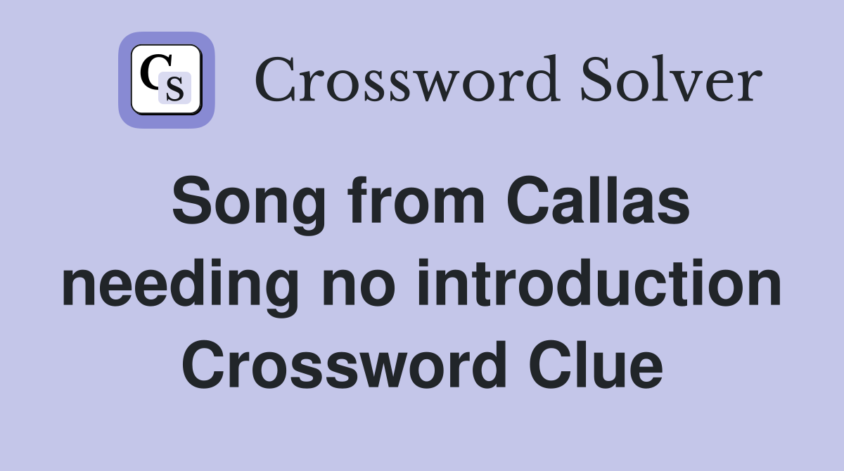 Song from Callas needing no introduction Crossword Clue