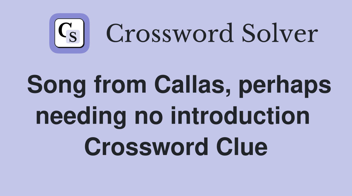 Song from Callas, perhaps needing no introduction  Crossword Clue